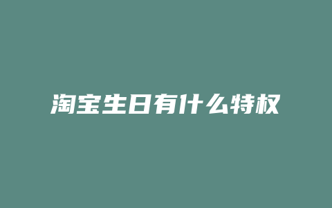 淘宝生日有什么特权