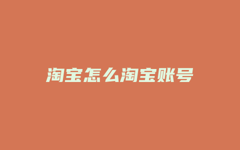 淘宝怎么淘宝账号