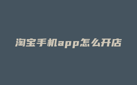 淘宝手机app怎么开店