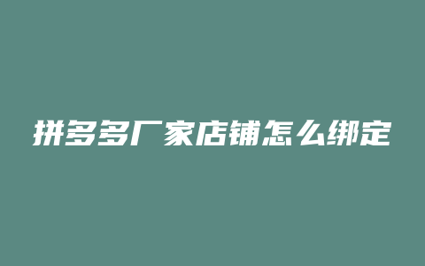 拼多多厂家店铺怎么绑定