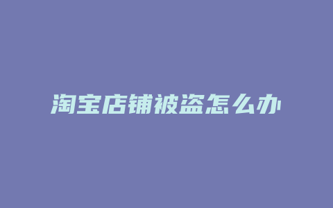 淘宝店铺被盗怎么办