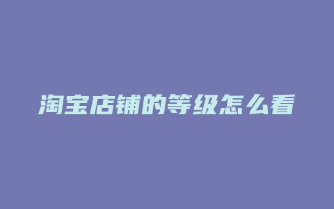 淘宝店铺的等级怎么看